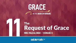 The Request of Grace (Romans 8) | Mike Mazzalongo | BibleTalk.tv