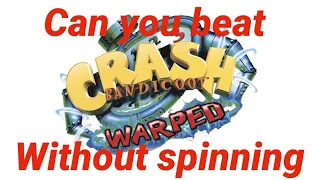 Can you beat Crash Bandicoot Warped without spinning