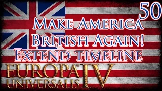 Let's Play Europa Universalis IV Extended Timeline Make America British Again Part 50