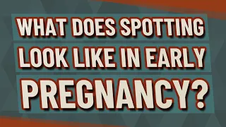 What does spotting look like in early pregnancy?