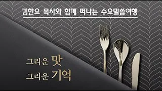 [05/29/19] 수요말씀여행: 그리운 맛 그리운 기억(4)-반전의 식사 (김한요 담임목사)