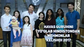 Havas guruhini yo'qlab Hindistondan mehmonlar kelishdi 2017 (Havas guruhi | Хавас гурухи)