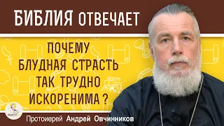 ПОЧЕМУ БЛУДНАЯ СТРАСТЬ ТАК ТРУДНО ИСКОРЕНИМА ?  Протоиерей Андрей Овчинников