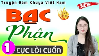 Cả xóm nghe quên nấu cơm: BẠC PHẬN - Tập 1 - Truyện thầm kín đêm khuya đặc sắc 2024 #mcthuhue