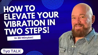 TYA Talk - Elevate Your Vibration in Two Steps!