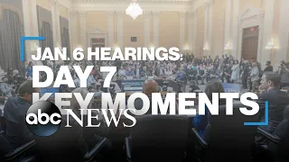 Jan. 6 hearings: Day 7 key moments