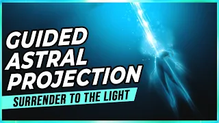 Guided Astral Projection Experience: Surrender To The Light