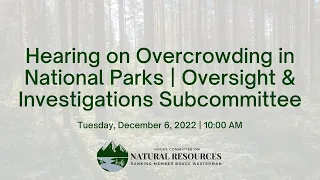 Oversight Hearing on Overcrowding in National Parks | Oversight & Investigations Subcommittee