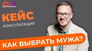 7 советов "Как правильно выбрать мужа"?  Кейс  личной консультации