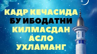 КАДР КЕЧАСИДА КИЛИНАДИГАН ЭНГ МУХИМ ИБОДАТ