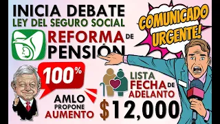 INICIA DEBATE para AUMENTAR 100% PENSIÓN IMSS (LISTO CALENDARIO BIENESTAR $12,000).