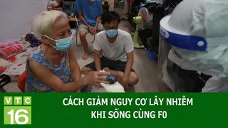 CÁCH GIẢM NGUY CƠ LÂY NHIỄM KHI SỐNG CÙNG F0 | VTC16