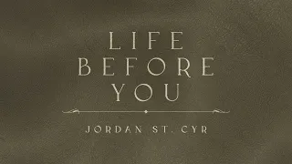 Life Before You (Lyric Video) - Jordan St. Cyr [Official Video]