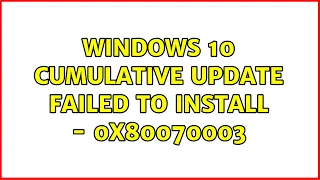 Windows 10 Cumulative Update Failed to install - 0x80070003