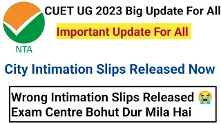 CUET UG 2023 Wrong Intimation Slips Released 😭 Exam Centre Bohut Dur Mila Hai What To Do