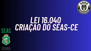 PROJETO SEAS-CE: LEI 16.040 (CRIAÇÃO DO SEAS-CE)