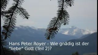 Hans Peter Royer - Wie gnädig ist der "liebe" Gott (Teil 2)? (teilw. in Mundart)