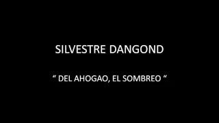 SILVESTRE DANGOND - DEL AHOGAO, EL SOMBRERO