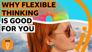 The benefits of flexible thinking | BBC Ideas