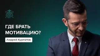 Где достать мотивацию? | Андрей Курпатов