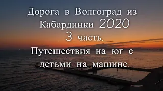 Дорога в Волгоград из Кабардинки 2020 3 часть. Путешествия на юг с детьми на машине.