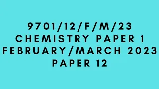 AS LEVEL CHEMISTRY 9701 PAPER 1 | February/March 2023 | Paper 12 | 9701/12/F/M/23