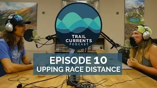 Trail Currents Podcast #10 - Stepping Up In Race Distance