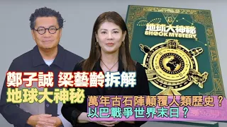 梁藝齡 鄭子誠 拆解《地球大神秘》#1 I 萬年古石陣顛覆人類歷史？以巴戰爭世界末日？