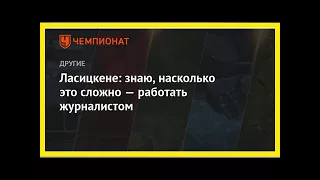 Последние новости | Ласицкене: знаю, насколько это сложно — работать журналистом