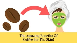 The Amazing Benefits Of Coffee For The Skin!