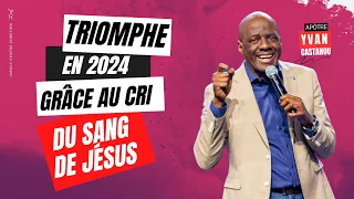 TRIOMPHE EN 2024 GRÂCE AU CRI DU SANG DE JÉSUS | Apôtre Yvan CASTANOU