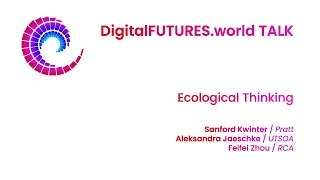 DigitalFUTURES Talks: Ecological Thinking