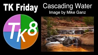 TK FRIDAY (Cascading Water, Image by Mike Ganz) FULL EDIT With Downloadable Image and PDF Notes