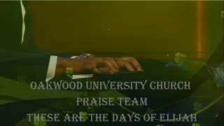 OAKWOOD UNIVERSITY PRAISE TEAM - THESE ARE THE DAYS OF ELIJAH