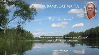 Свами Сат Марга. Вы - иллюзия