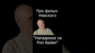 Про фильм Невского "Нападение на Рио Браво" #Shorts