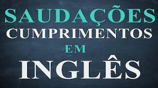 Inglês para iniciantes -aula 06 - Saudações em inglês - cumprimentos em Inglês - greetings