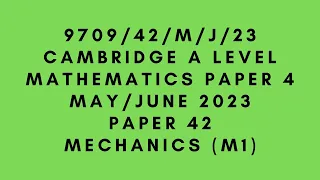 A LEVEL MATHEMATICS 9709 (M1) PAPER 4 | Mechanics | May/June 2023 | Variant 42 | 9709/42/M/J/23