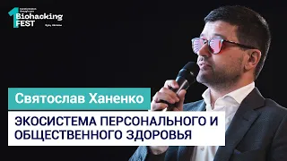 Экосистема персонального и общественного здоровья  | Святослав Ханенко | Biohacking Fest 2019