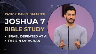 Joshua 7 Bible Study (Israel Defeated at Ai/The Sin of Achan) | Pastor Daniel Batarseh
