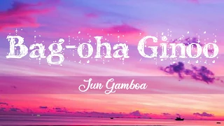 Bag-oha Ginoo ~Jun Gamboa Lyrics