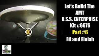 Let's Build the AMT U.S.S. ENTERPRISE Kit 6676 - Part 6 - Fit and Finish - A How-To Video