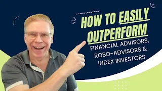 How to EASILY Outperform Financial Advisors, Robo-Advisors & Index Investors