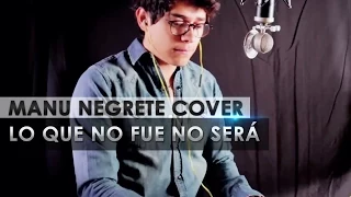 LO QUE NO FUE NO SERÁ / MANU NEGRETE