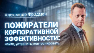 Александр Фридман: «Пожиратели корпоративной эффективности». Вебинар 16.03.2020