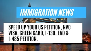Immigration News || Speed Up Your US Petition, NVC Visa, Green Card, I-130, EAD & I-485 Petition.