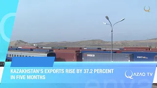 Kazakhstan’s exports rise by 37.2 percent in five months. Qazaq TV