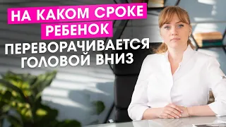 На каком сроке ребенок переворачивается головой вниз.