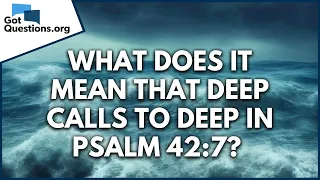 What does it mean that deep calls to deep in Psalm 42:7?  | GotQuestions.org