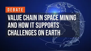 Value chain in space mining and how it supports challenges on Earth – #ERC2022 debate